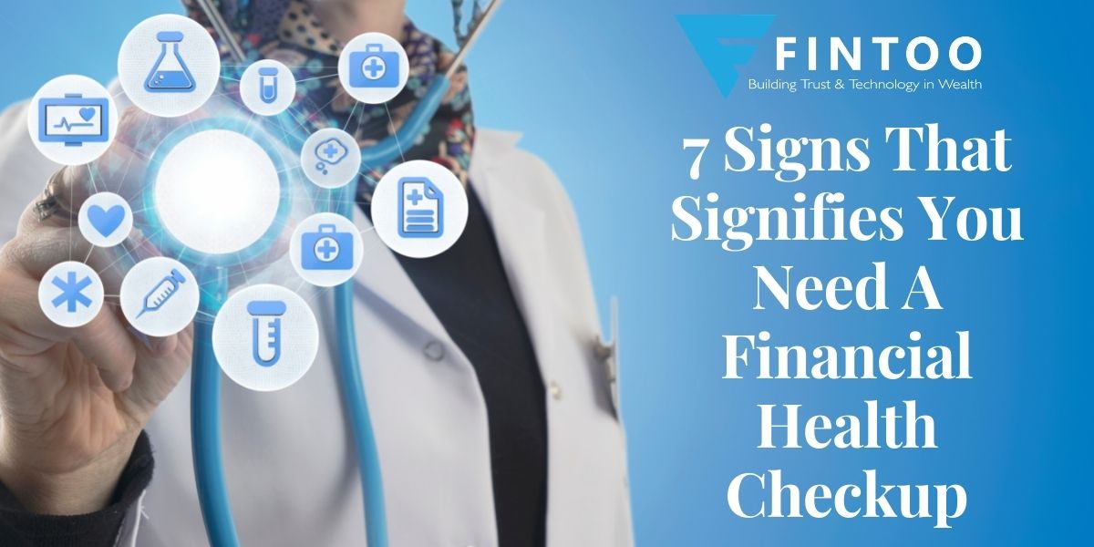 7 Signs That Signifies You Need A Financial Health Checkup