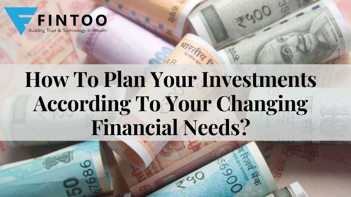 How To Plan Your Investments According To Your Changing Financial Needs