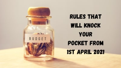 Rules that will knock your pocket from 1st April 2021